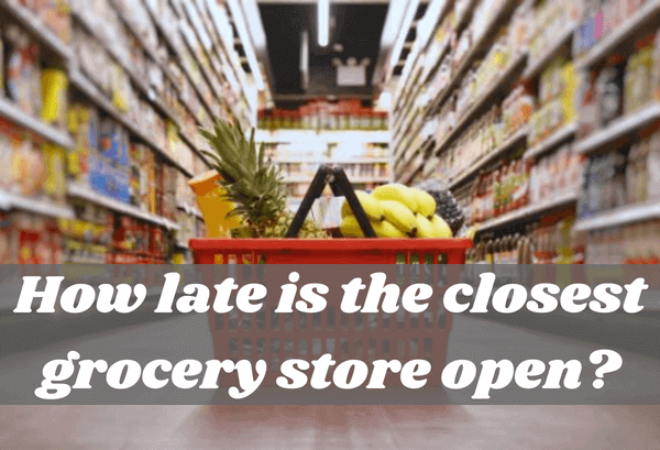 How Late Is the Closest Grocery Store Open 1